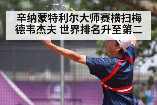 辛纳蒙特利尔大师赛横扫梅德韦杰夫 世界排名升至第二